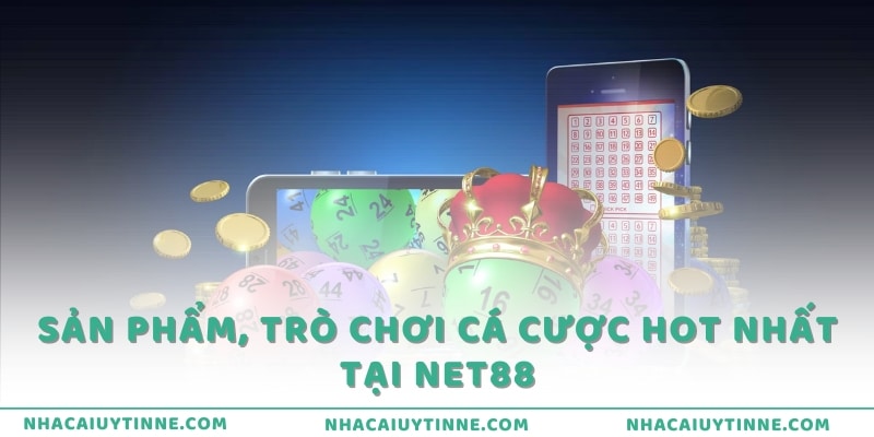 Sản phẩm, trò chơi cá cược hot nhất tại Net88