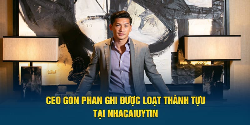 CEO Gon Phan ghi được loạt thành tựu tại nhacaiuytin